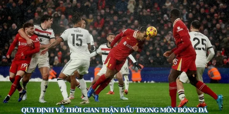Thời Gian Trận Đấu Bóng Đá Và Các Quy Định Chuẩn